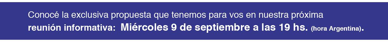 Conoce la exclusiva propuesta que tenemos  para  vos en nuestra próxima reunióninformativa virtual: miércoles 9 de septiembre a las 19 (hora argentina)